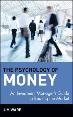 The Psychology of Money : An Investment Manager's Guide to Beating the