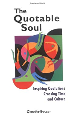 The Quotable Soul : Inspiring Quotations Crossing Time and Culture