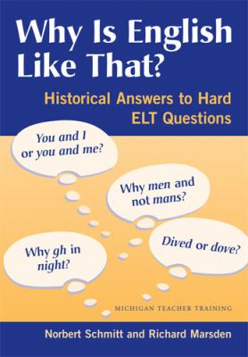Why Is English Like That? : Historical Answers to Hard ELT Questions