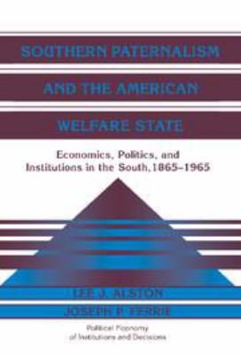 Southern Paternalism and the American Welfare State : Economics, Politics, and Institutions in the South, 1865-1965
