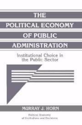 The Political Economy of Public Administration : Institutional Choice in the Public Sector