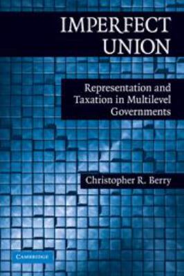Imperfect Union : Representation and Taxation in Multilevel Governments