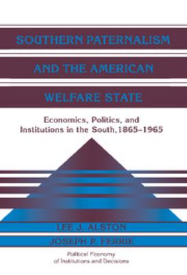 Southern Paternalism and the American Welfare State: Economics, Politics, and Institutions in the South, 1865 1965