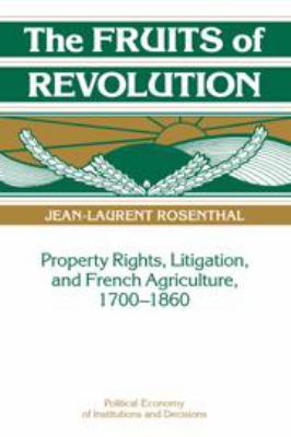 The Fruits of Revolution: Property Rights, Litigation and French Agriculture, 1700 1860
