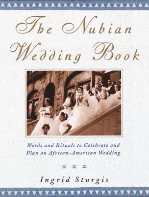 The Nubian Wedding Book Words And Rituals To Celebrate And Plan
