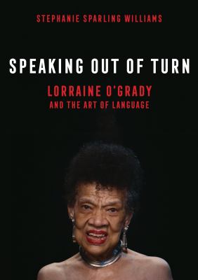 Speaking Out of Turn : Lorraine o'Grady and the Art of Language