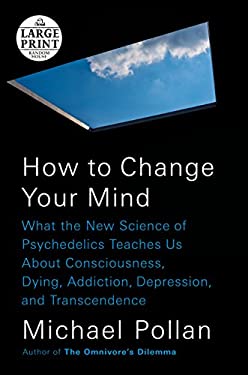 How to Change Your Mind : What the New Science of Psychedelics Teaches Us about Consciousness, Dying, Addiction, Depression, and Transcendence