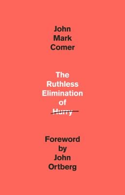 The Ruthless Elimination of Hurry : How to Stay Emotionally Healthy and Spiritually Alive in the Chaos of the ModernWorld