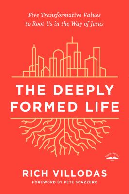 The Deeply Formed Life : Five Transformative Values to Root Us in the Way of Jesus