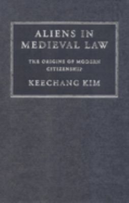 Aliens in Medieval Law : The Origins of Modern Citizenship