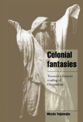 Colonial Fantasies : Towards a Feminist Reading of Orientalism