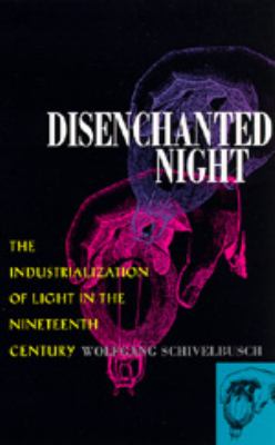 Disenchanted Night : The Industrialization of Light in the Nineteenth Century