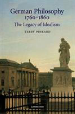 German Philosophy, 1760-1860 : The Legacy of Idealism