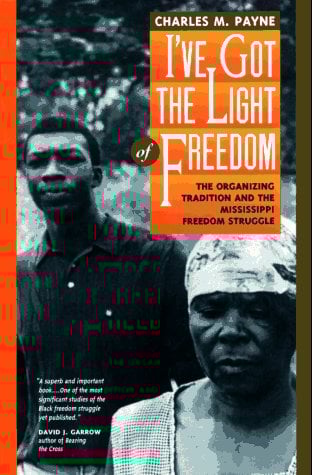 I've Got the Light of Freedom : The Organizing Tradition and the Mississippi Freedom Struggle