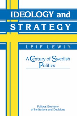 Ideology and Strategy : A Century of Swedish Politics