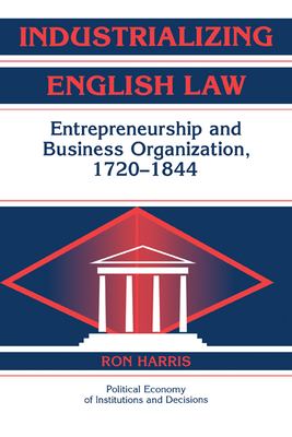 Industrializing English Law : Entrepreneurship and Business Organization, 1720-1844