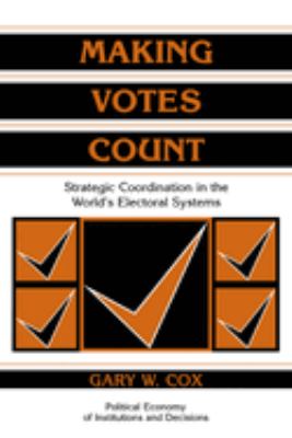 Making Votes Count : Strategic Coordination in the World's Electoral Systems