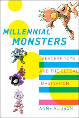 Millennial Monsters : Japanese Toys and the Global Imagination book by Anne  Allison: 9780520245655