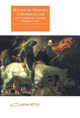 Myths of Modern Individualism : Faust, Don Quixote, Don Juan, Robinson Crusoe