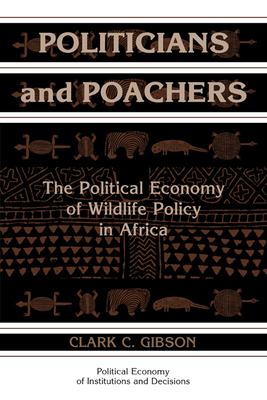 Politicians and Poachers : The Political Economy of Wildlife Policy in Africa