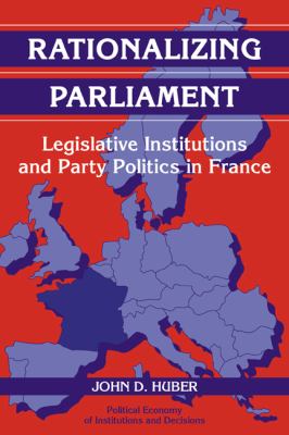 Rationalizing Parliament : Legislative Institutions and Party Politics in France