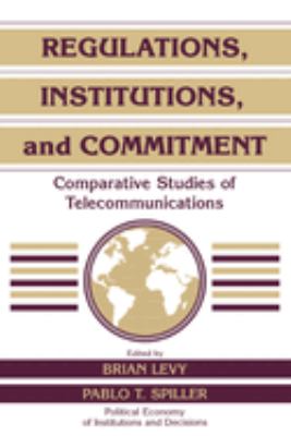 Regulations, Institutions, and Commitment : Comparative Studies of Telecommunications