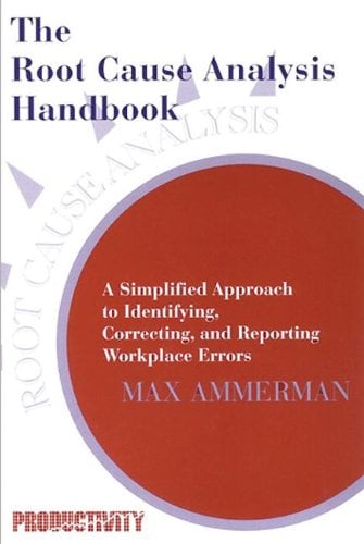 The Root Cause Analysis Handbook : A Simplified Approach to Identifying, Correcting, and Reporting Workplace Errors