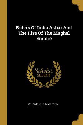 Rulers Of India Akbar And The Rise Of The Mughal Empire book by G B ...