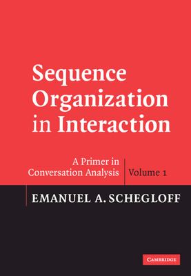 Sequence Organization in Interaction Vol. 1 : A Primer in Conversation Analysis