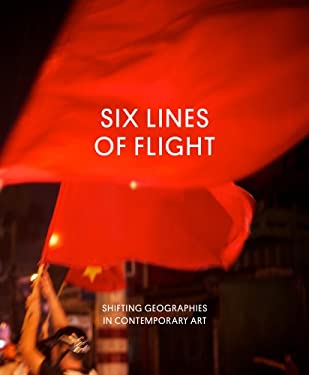 Six Lines of Flight : Shifting Geographies in Contemporary Art