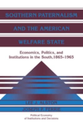 Southern Paternalism and the American Welfare State : Economics, Politics, and Institutions in the South, 1865-1965