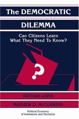 The Democratic Dilemma : Can Citizens Learn What They Need to Know?