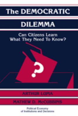 The Democratic Dilemma : Can Citizens Learn What They Need to Know?