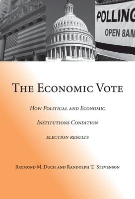 The Economic Vote : How Political and Economic Institutions Condition Election Results