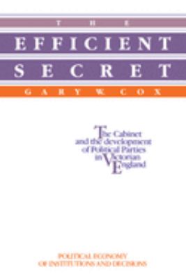 The Efficient Secret : The Cabinet and the Development of Political Parties in Victorian England