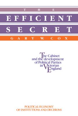 The Efficient Secret : The Cabinet and the Development of Political Parties in Victorian England