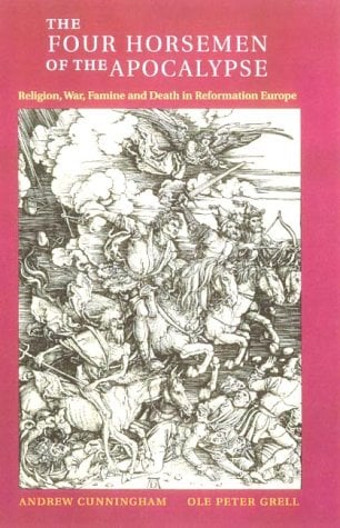 The Four Horsemen of the Apocalypse : Religion, War, Famine and Death in Reformation Europe