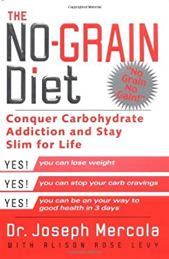 The No-Grain Diet : Conquer Carbohydrate Addiction and Stay Slim for the Rest of Your Life