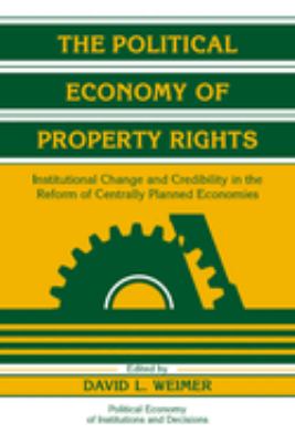 The Political Economy of Property Rights : Institutional Change and Credibility in the Reform of Centrally Planned Economies