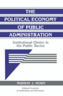 The Political Economy of Public Administration : Institutional Choice in the Public Sector
