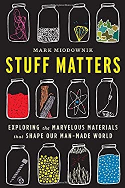 Stuff Matters : Exploring the Marvelous Materials That Shape Our Man-Made World
