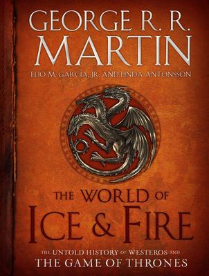 The World of Ice and Fire : The Untold History of Westeros and the