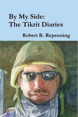 By My Side : The Tikrit Diaries book by Robert B. Repenning: 9780557225705