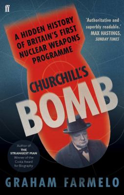 Churchill's Bomb : A Hidden History of Britain's First Nuclear Weapons Programme