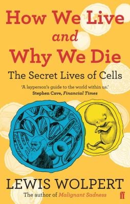 How We Live and Why We Die : The Secret Lives of Cells
