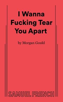 I Wanna Fucking Tear You Apart book by Morgan Gould: 9780573710223