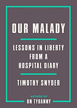 Our Malady : Lessons in Liberty from a Hospital Diary