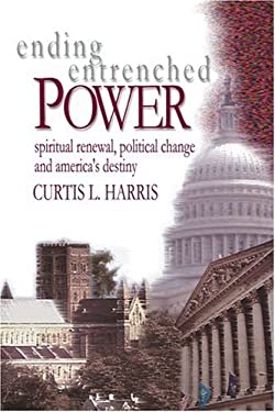 Ending Entrenched Power : Spiritual Renewal, Political Change and America's Destiny