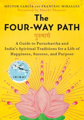 The Four-Way Path : A Guide to Purushartha and India's Spiritual Traditions for a Life of Happiness,Success, and Purpose