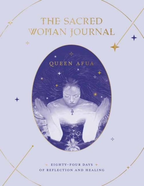 The Sacred Woman Journal : Eighty-Four Days of Reflection and Healing